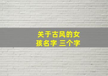 关于古风的女孩名字 三个字